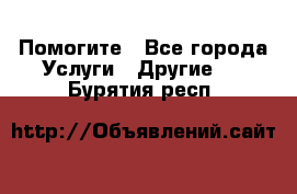 Помогите - Все города Услуги » Другие   . Бурятия респ.